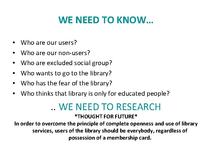 WE NEED TO KNOW… • • • Who are our users? Who are our