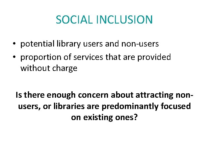 SOCIAL INCLUSION • potential library users and non-users • proportion of services that are
