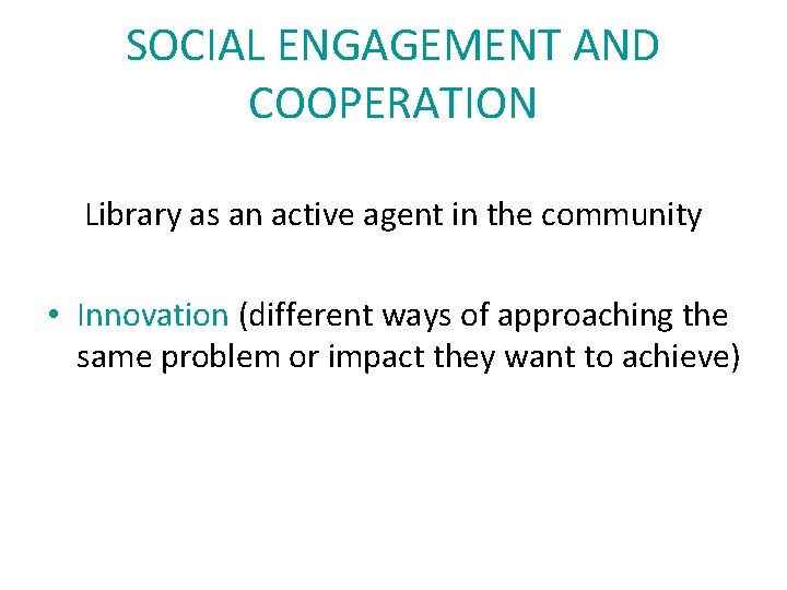 SOCIAL ENGAGEMENT AND COOPERATION Library as an active agent in the community • Innovation