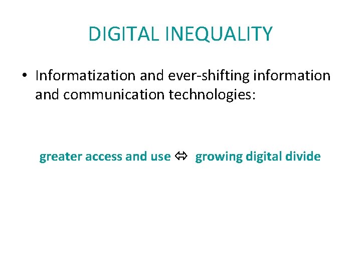 DIGITAL INEQUALITY • Informatization and ever-shifting information and communication technologies: greater access and use