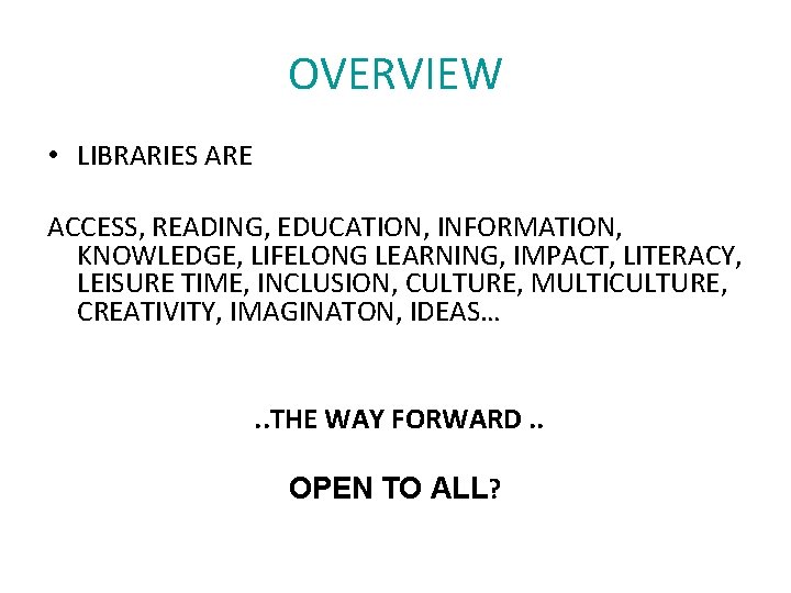 OVERVIEW • LIBRARIES ARE ACCESS, READING, EDUCATION, INFORMATION, KNOWLEDGE, LIFELONG LEARNING, IMPACT, LITERACY, LEISURE