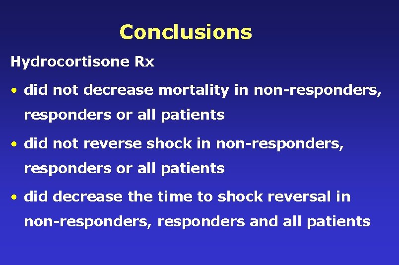 Conclusions Hydrocortisone Rx • did not decrease mortality in non-responders, responders or all patients