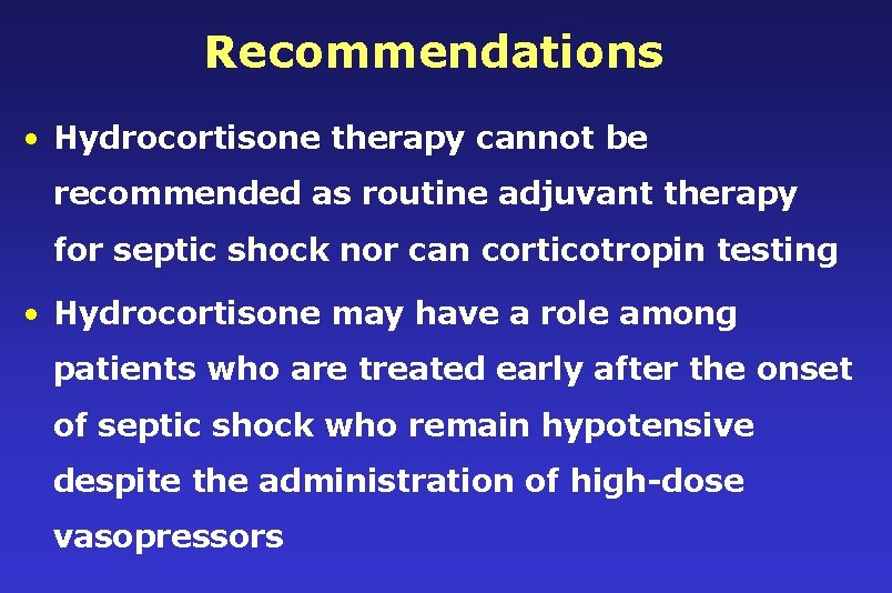 Recommendations • Hydrocortisone therapy cannot be recommended as routine adjuvant therapy for septic shock