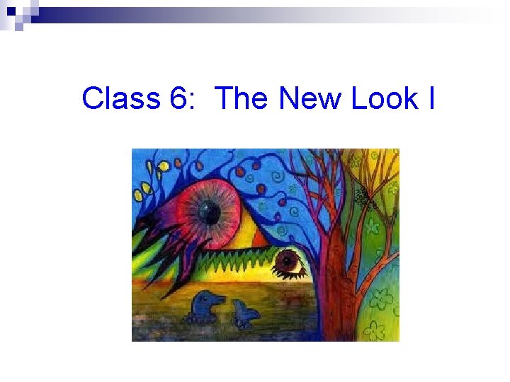 Class 6: The New Look I 
