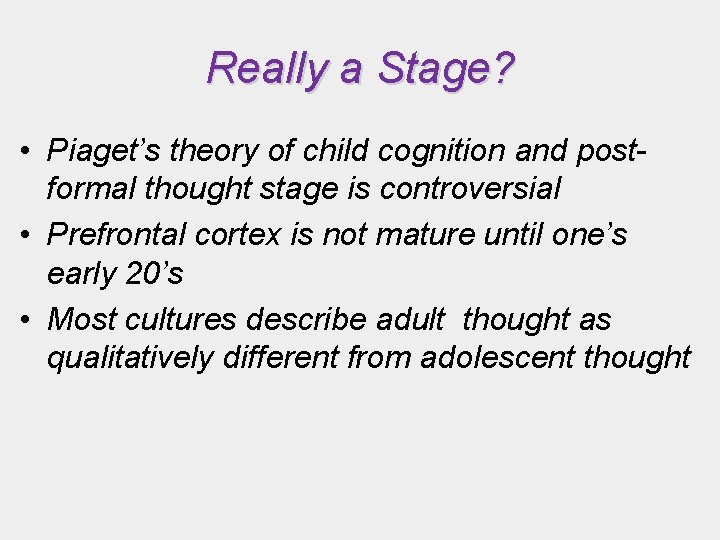 Really a Stage? • Piaget’s theory of child cognition and postformal thought stage is