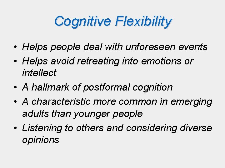 Cognitive Flexibility • Helps people deal with unforeseen events • Helps avoid retreating into