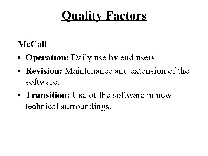 Quality Factors Mc. Call • Operation: Daily use by end users. • Revision: Maintenance Quality Factors Mc. Call • Operation: Daily use by end users. • Revision: Maintenance