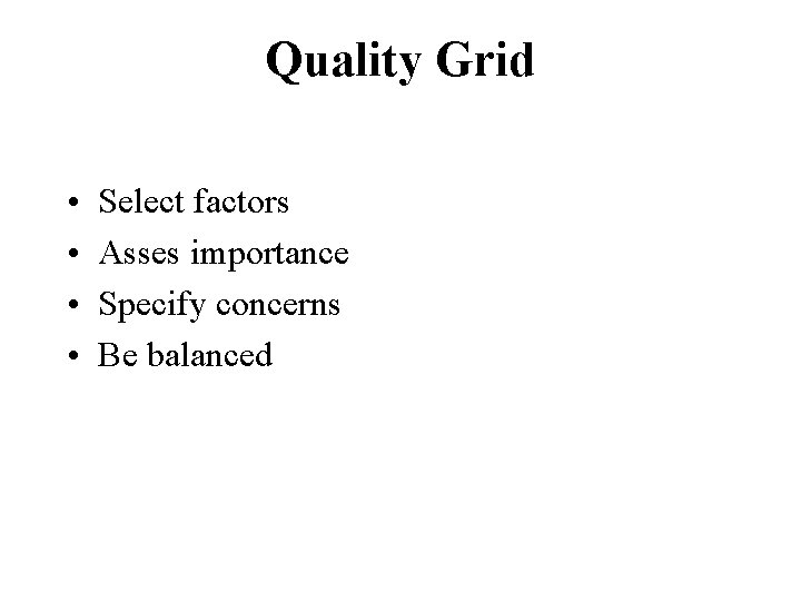 Quality Grid • • Select factors Asses importance Specify concerns Be balanced Quality Grid • • Select factors Asses importance Specify concerns Be balanced