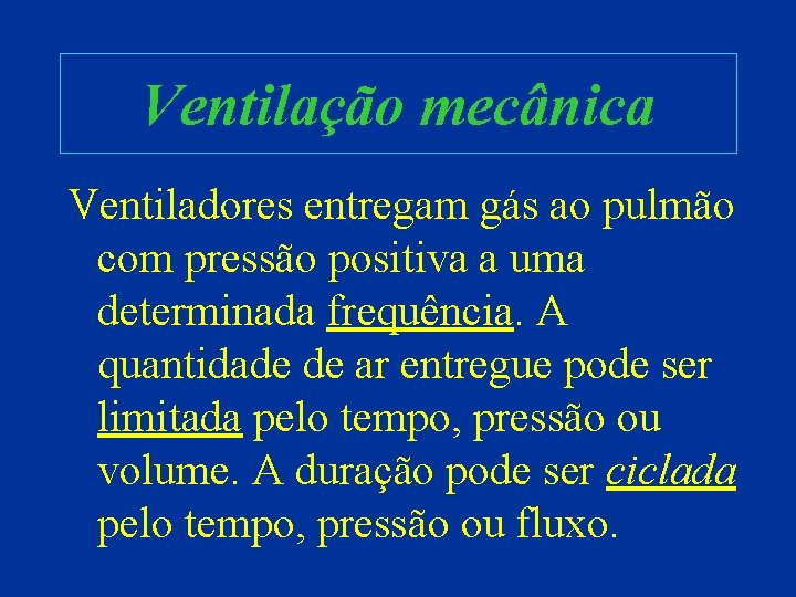 Ventilação mecânica Ventiladores entregam gás ao pulmão com pressão positiva a uma determinada frequência.