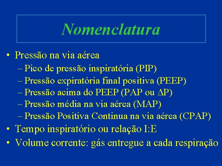 Nomenclatura • Pressão na via aérea – Pico de pressão inspiratória (PIP) – Pressão