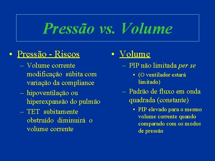 Pressão vs. Volume • Pressão - Riscos – Volume corrente modificação súbita com variação