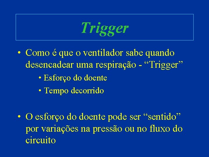 Trigger • Como é que o ventilador sabe quando desencadear uma respiração - “Trigger”