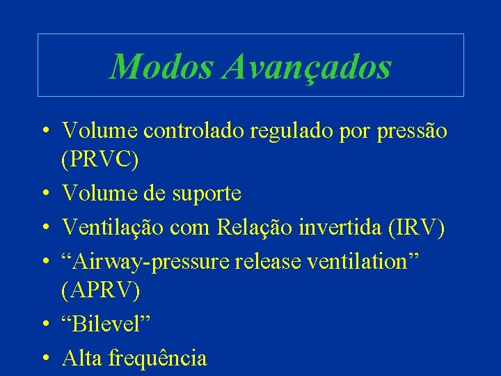 Modos Avançados • Volume controlado regulado por pressão (PRVC) • Volume de suporte •
