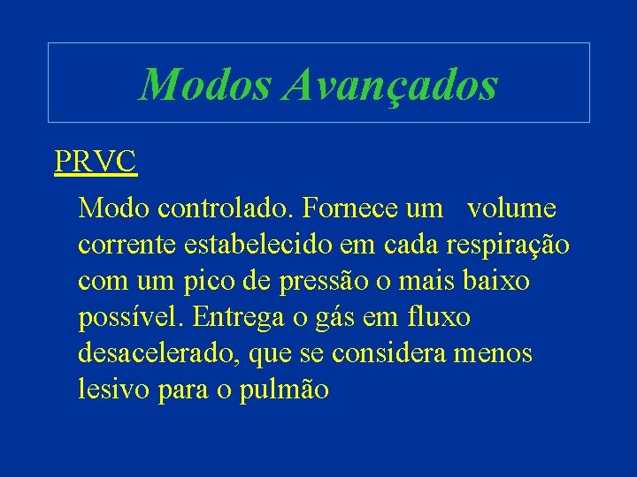 Modos Avançados PRVC Modo controlado. Fornece um volume corrente estabelecido em cada respiração com