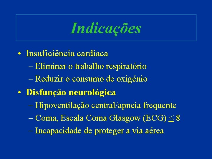 Indicações • Insuficiência cardíaca – Eliminar o trabalho respiratório – Reduzir o consumo de