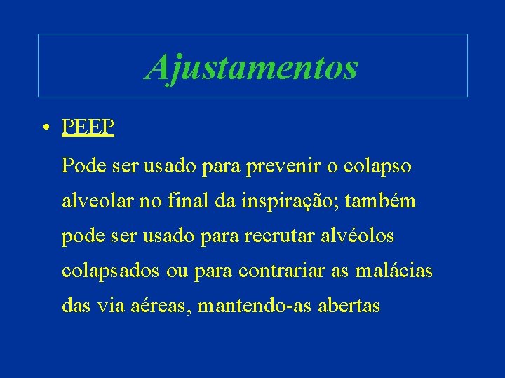 Ajustamentos • PEEP Pode ser usado para prevenir o colapso alveolar no final da