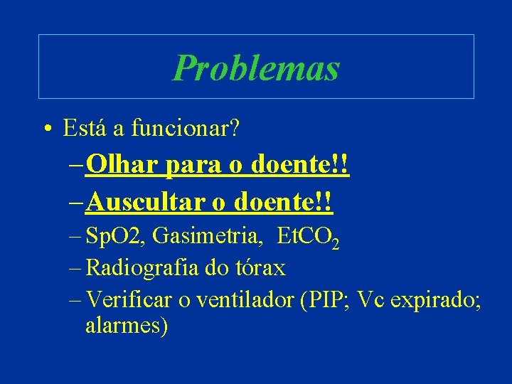 Problemas • Está a funcionar? – Olhar para o doente!! – Auscultar o doente!!