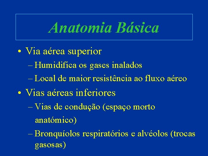 Anatomia Básica • Via aérea superior – Humidifica os gases inalados – Local de