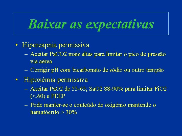 Baixar as expectativas • Hipercapnia permissiva – Aceitar Pa. CO 2 mais altas para