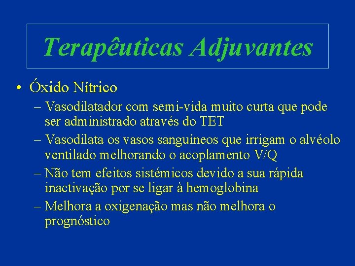 Terapêuticas Adjuvantes • Óxido Nítrico – Vasodilatador com semi-vida muito curta que pode ser