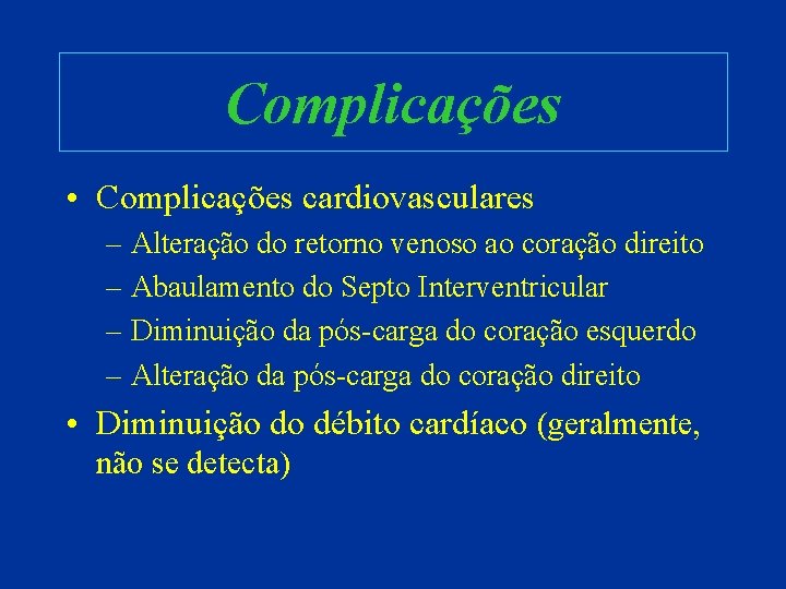 Complicações • Complicações cardiovasculares – Alteração do retorno venoso ao coração direito – Abaulamento