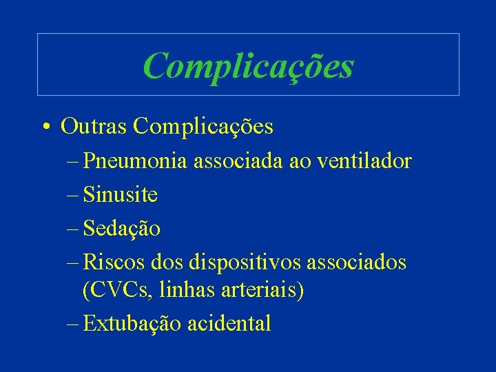 Complicações • Outras Complicações – Pneumonia associada ao ventilador – Sinusite – Sedação –