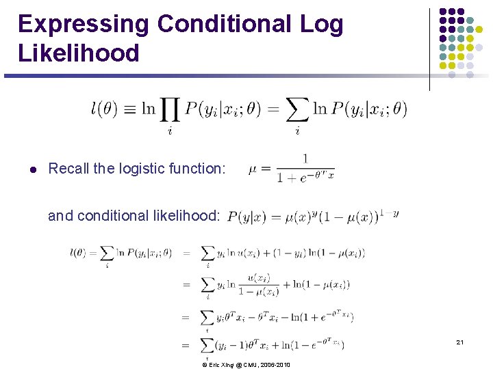Expressing Conditional Log Likelihood l Recall the logistic function: and conditional likelihood: 21 © Expressing Conditional Log Likelihood l Recall the logistic function: and conditional likelihood: 21 ©