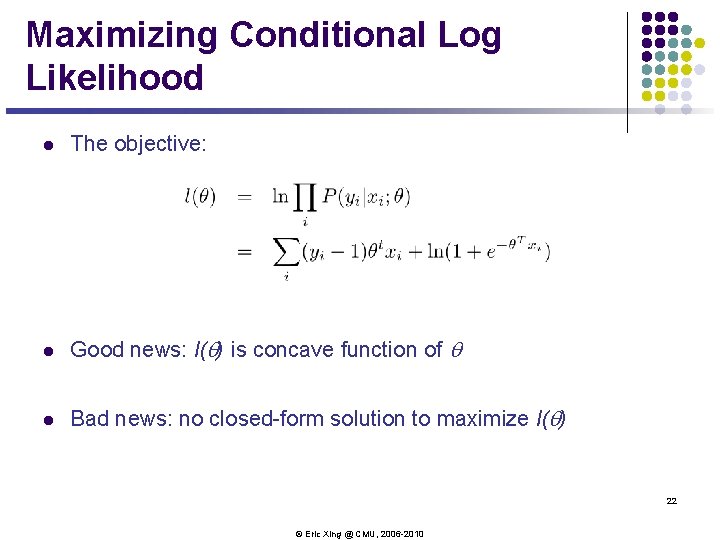 Maximizing Conditional Log Likelihood l The objective: l Good news: l(q) is concave function Maximizing Conditional Log Likelihood l The objective: l Good news: l(q) is concave function