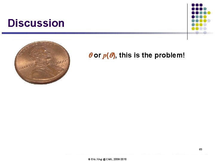 Discussion q or p(q), this is the problem! Bayesians know it 53 © Eric Discussion q or p(q), this is the problem! Bayesians know it 53 © Eric