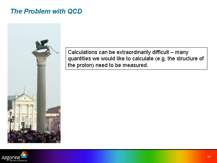 The Problem with QCD Calculations can be extraordinarily difficult – many quantities we would