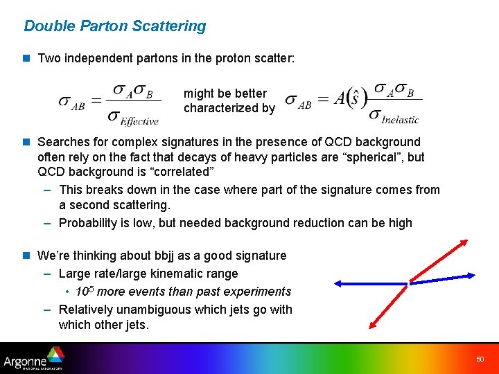 Double Parton Scattering n Two independent partons in the proton scatter: might be better