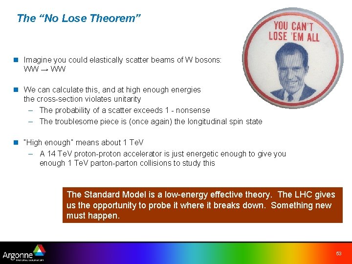 The “No Lose Theorem” n Imagine you could elastically scatter beams of W bosons: