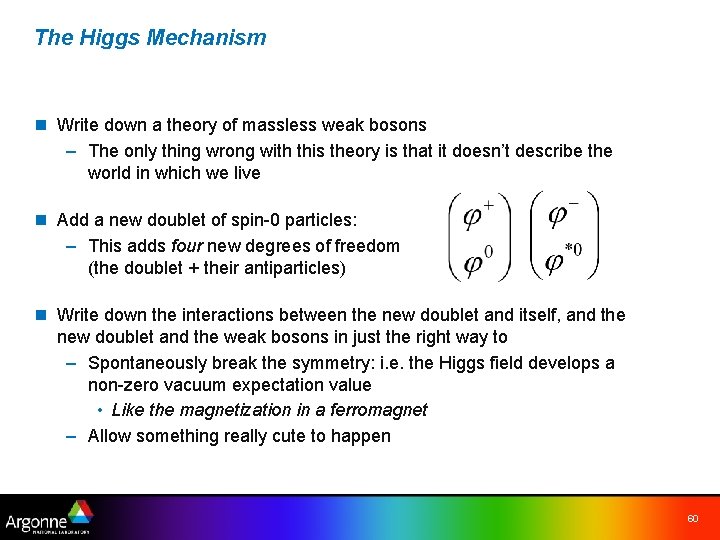 The Higgs Mechanism n Write down a theory of massless weak bosons – The