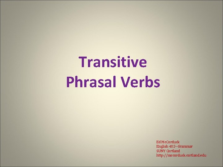Transitive Phrasal Verbs Ed Mc. Corduck English 402 --Grammar SUNY Cortland http: //mccorduck. cortland.