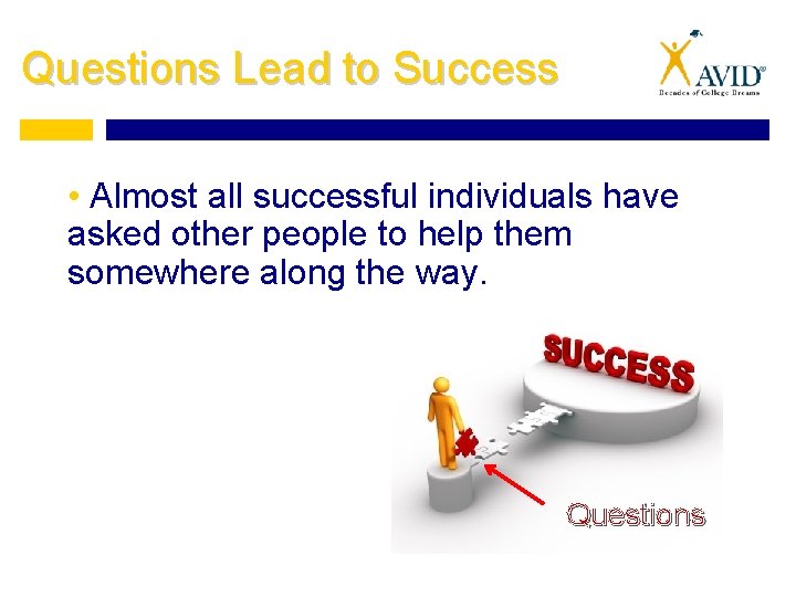 Questions Lead to Success • Almost all successful individuals have asked other people to