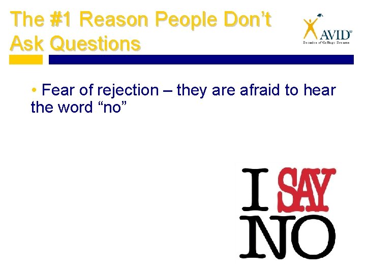 The #1 Reason People Don’t Ask Questions • Fear of rejection – they are