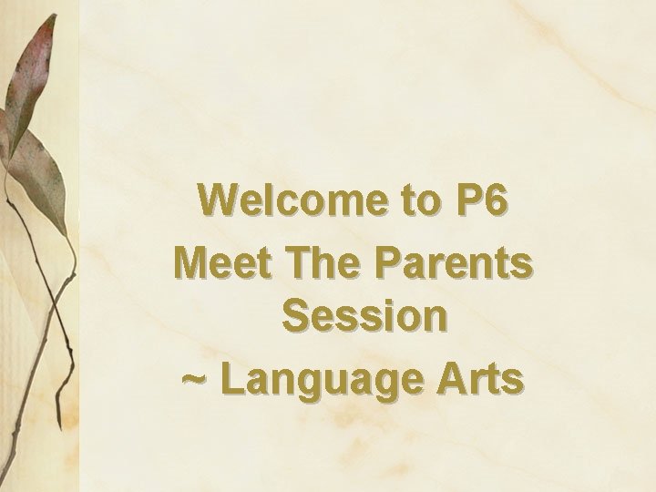Welcome to P 6 Meet The Parents Session ~ Language Arts 