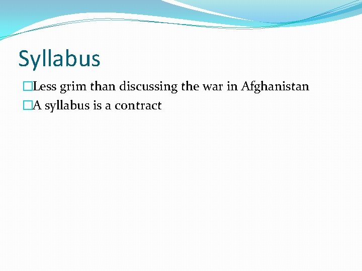 Syllabus �Less grim than discussing the war in Afghanistan �A syllabus is a contract