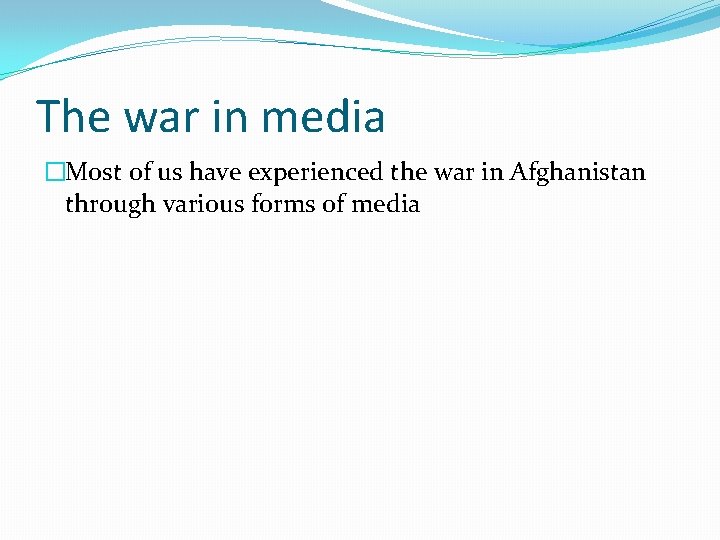 The war in media �Most of us have experienced the war in Afghanistan through