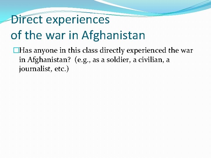 Direct experiences of the war in Afghanistan �Has anyone in this class directly experienced