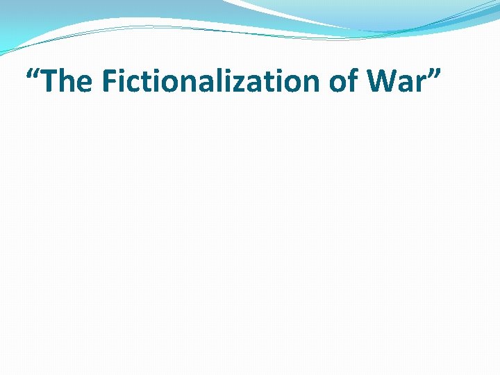 “The Fictionalization of War” 