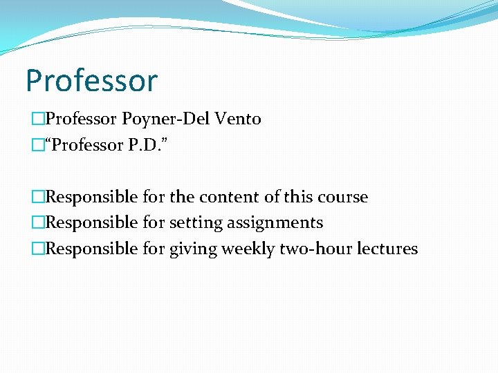 Professor �Professor Poyner-Del Vento �“Professor P. D. ” �Responsible for the content of this