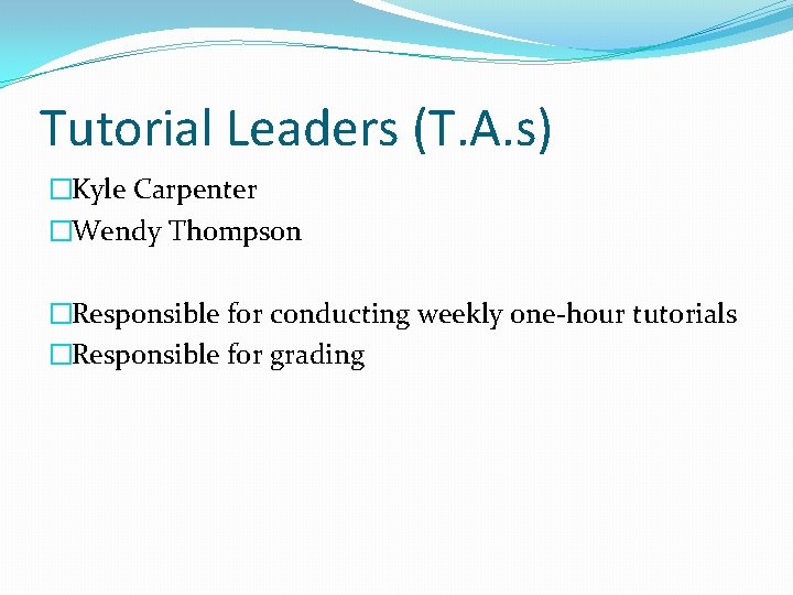 Tutorial Leaders (T. A. s) �Kyle Carpenter �Wendy Thompson �Responsible for conducting weekly one-hour