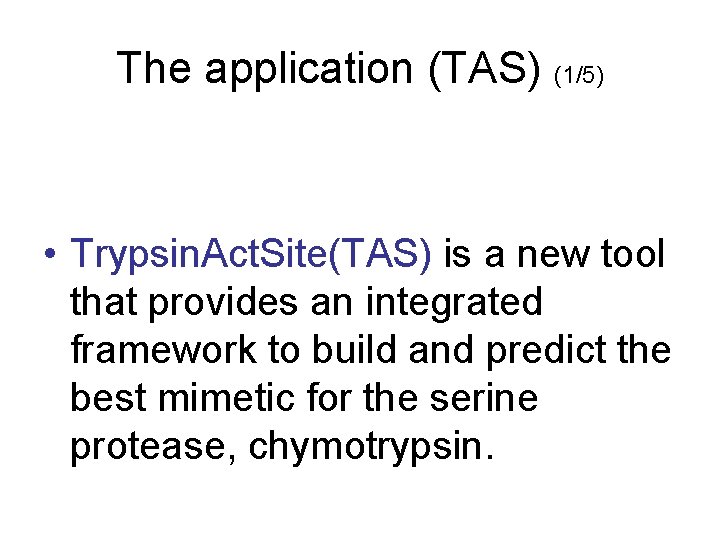 The application (TAS) (1/5) • Trypsin. Act. Site(TAS) is a new tool that provides