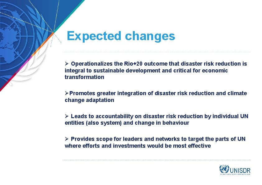 Expected changes Ø Operationalizes the Rio+20 outcome that disaster risk reduction is integral to