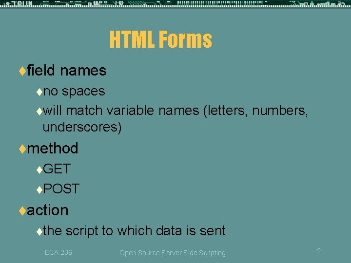 HTML Forms tfield names tno spaces twill match variable names (letters, numbers, underscores) tmethod