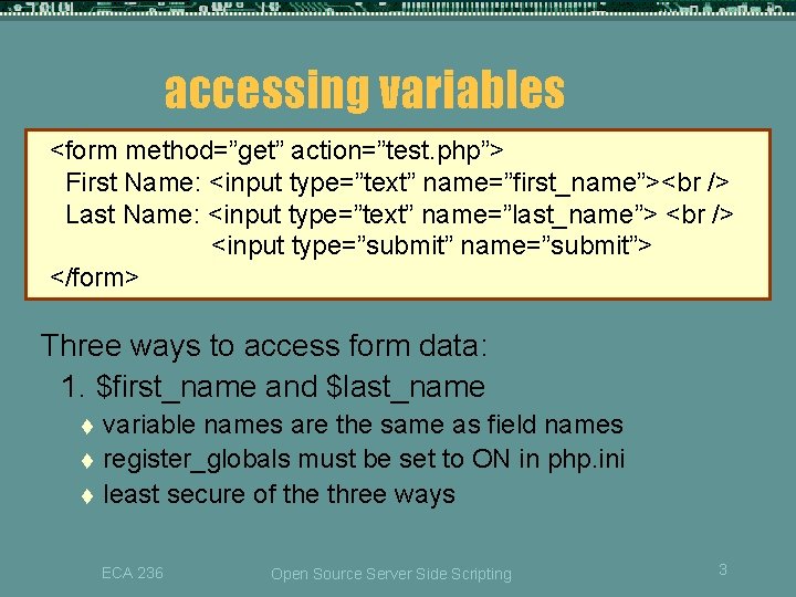 accessing variables <form method=”get” action=”test. php”> First Name: <input type=”text” name=”first_name”><br /> Last Name:
