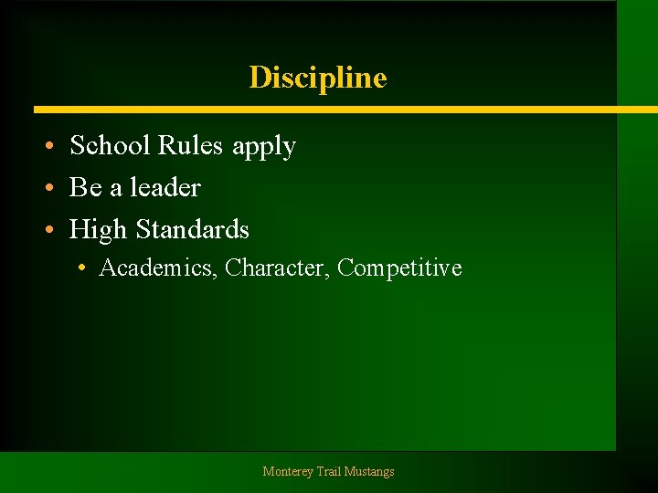 Discipline • School Rules apply • Be a leader • High Standards • Academics,