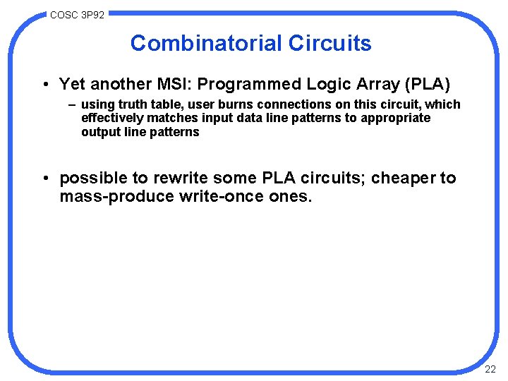 COSC 3 P 92 Combinatorial Circuits • Yet another MSI: Programmed Logic Array (PLA)