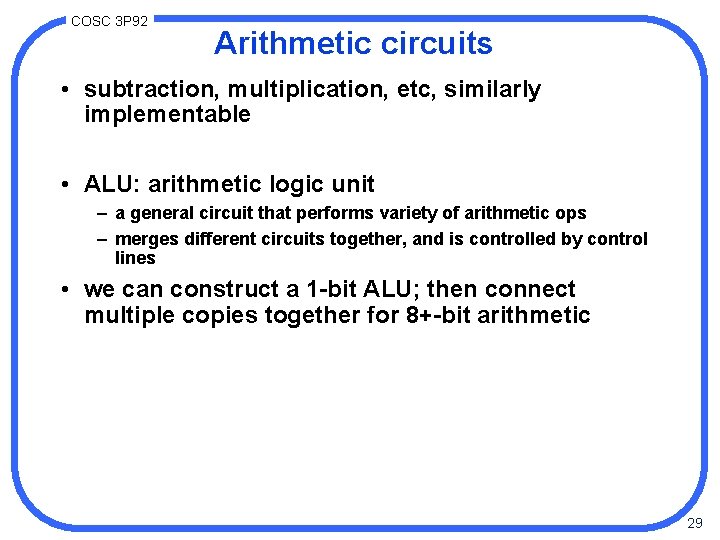 COSC 3 P 92 Arithmetic circuits • subtraction, multiplication, etc, similarly implementable • ALU: